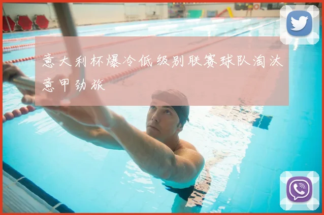 意大利杯爆冷低级别联赛球队淘汰意甲劲旅