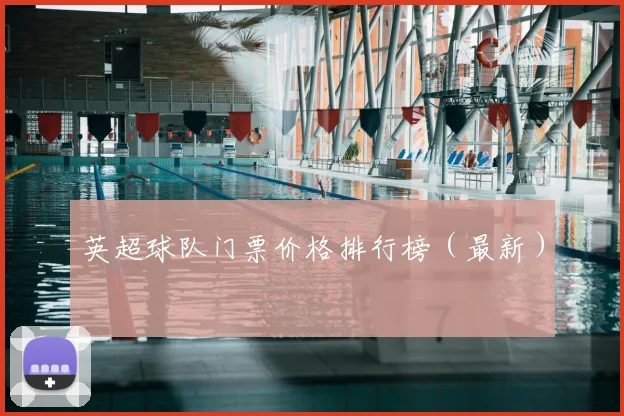 英超球队门票价格排行榜（最新）
